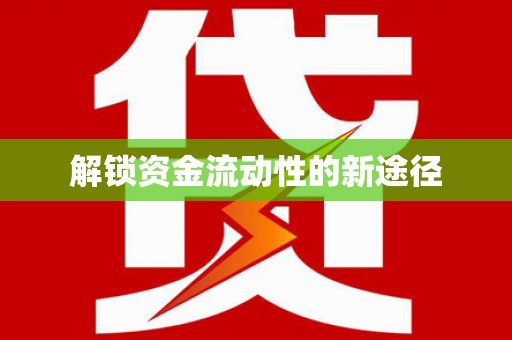 岢岚解锁资金流动性的新途径